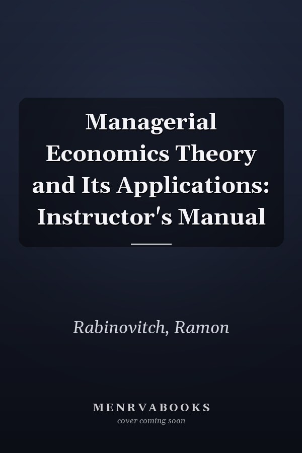 Managerial Economics Theory and Its Applications: Instructor's Manual