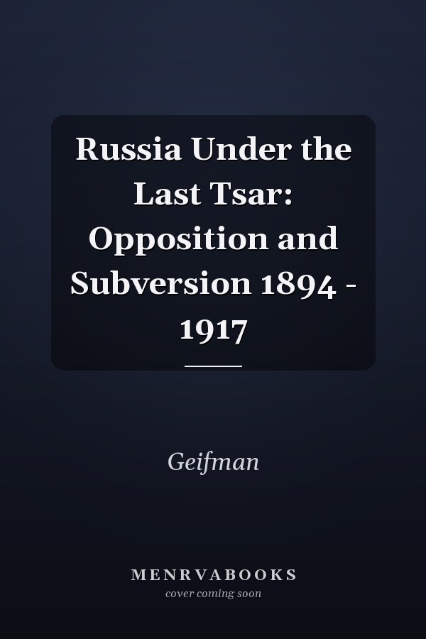 Russia Under the Last Tsar: Opposition and Subversion 1894 - 1917