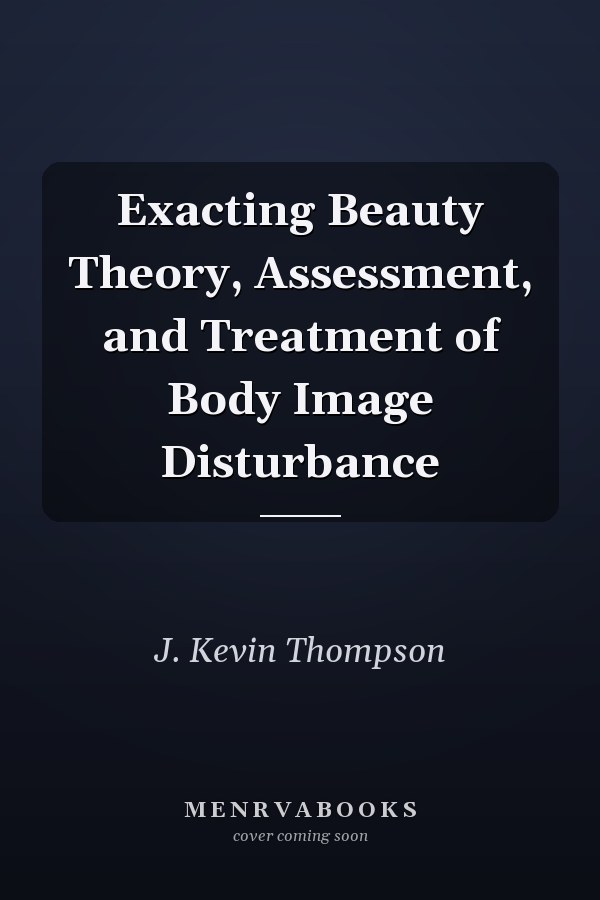 Exacting Beauty Theory, Assessment, and Treatment of Body Image Disturbance