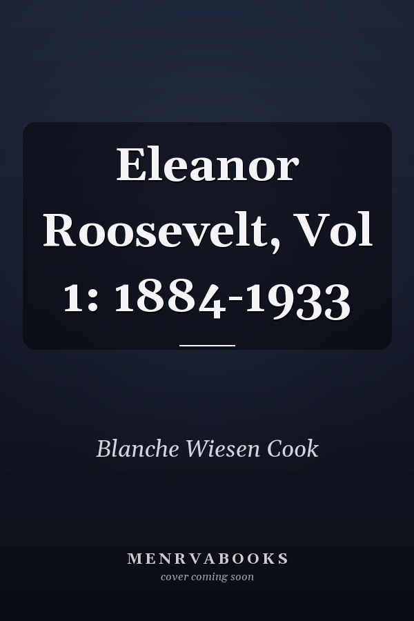 Eleanor Roosevelt, Vol 1: 1884-1933