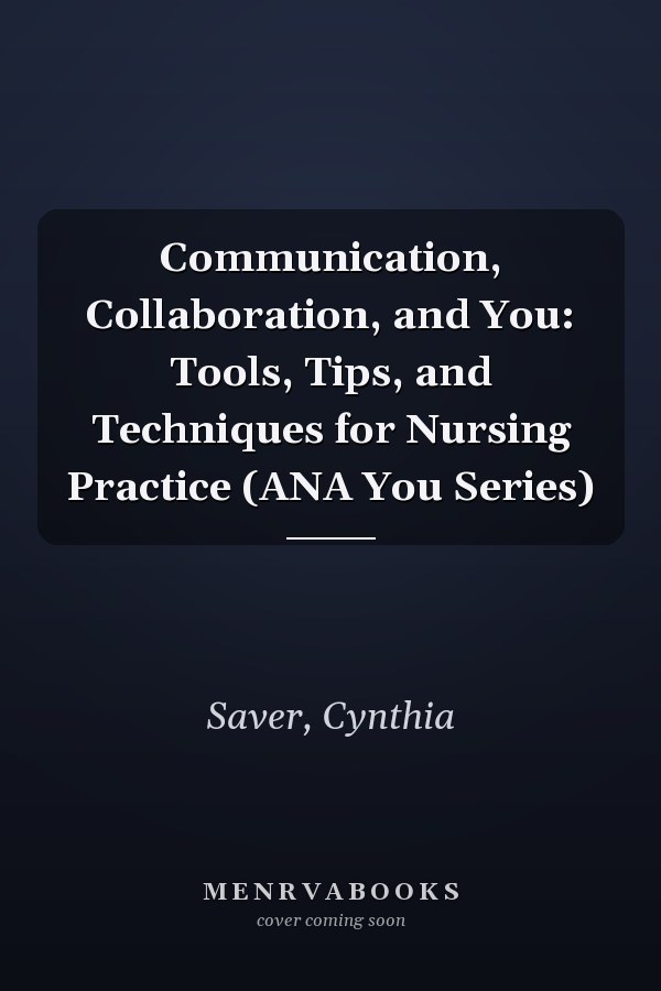 Communication, Collaboration, and You: Tools, Tips, and Techniques for Nursing Practice (ANA You Series)