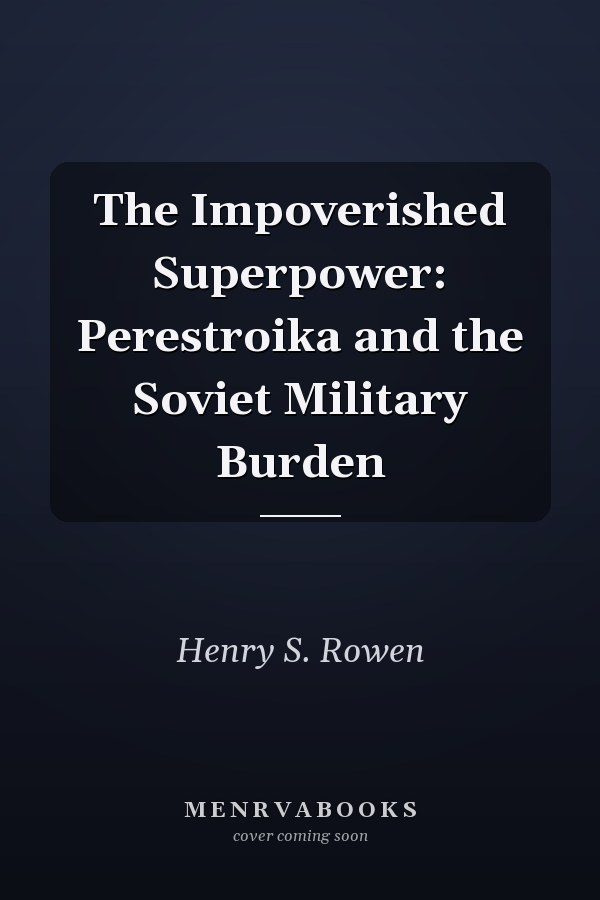 The Impoverished Superpower: Perestroika and the Soviet Military Burden