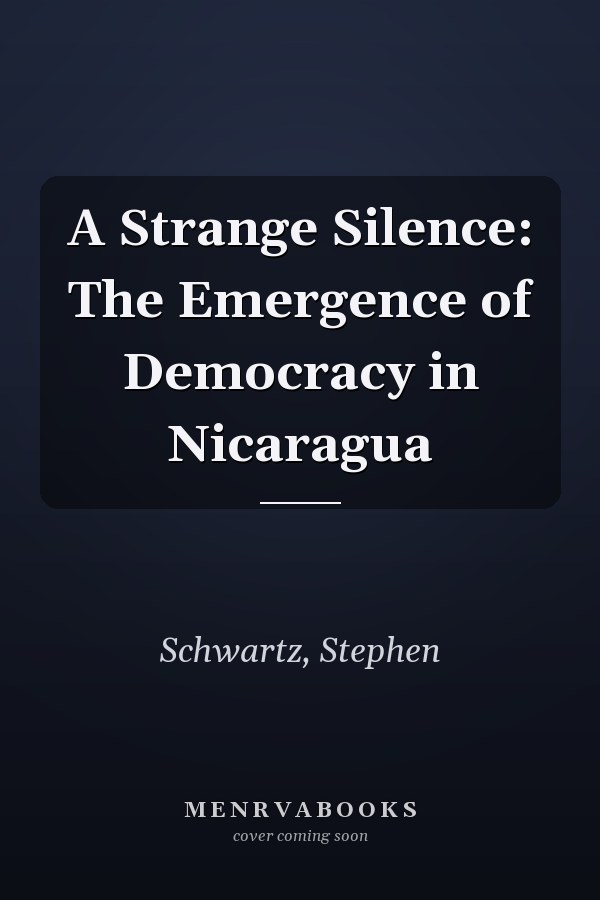 A Strange Silence: The Emergence of Democracy in Nicaragua