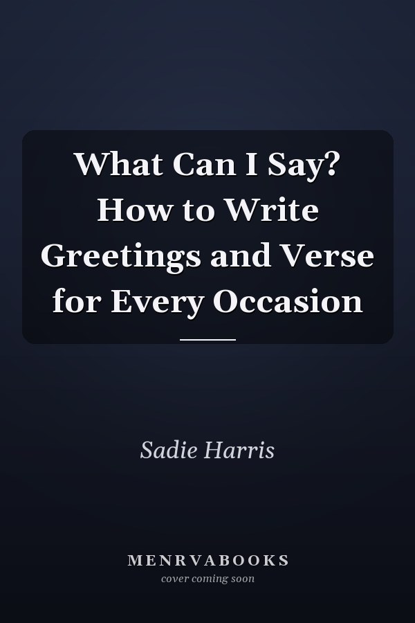 What Can I Say? How to Write Greetings and Verse for Every Occasion