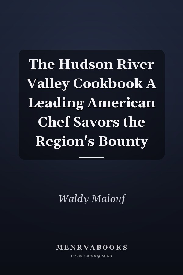 The Hudson River Valley Cookbook A Leading American Chef Savors the Region's Bounty