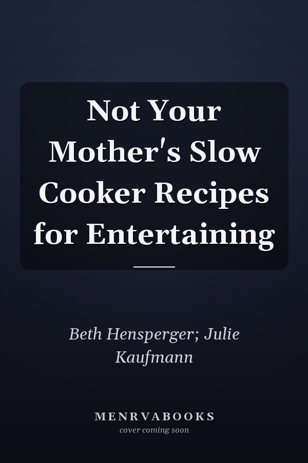 Not Your Mother's Slow Cooker Recipes for Entertaining