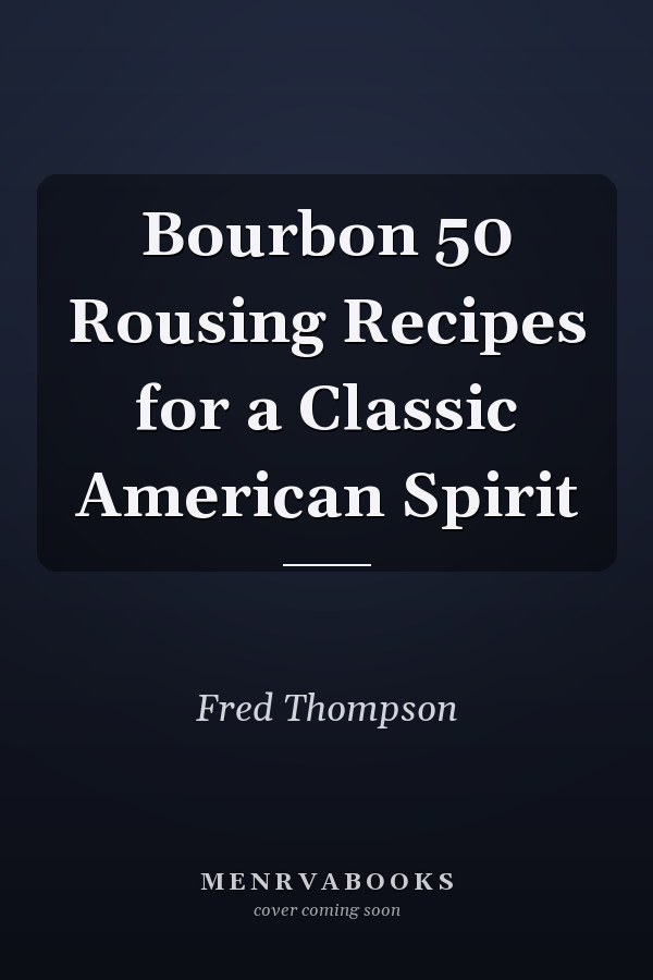 Bourbon 50 Rousing Recipes for a Classic American Spirit