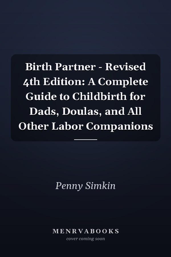 Birth Partner - Revised 4th Edition: A Complete Guide to Childbirth for Dads, Doulas, and All Other Labor Companions