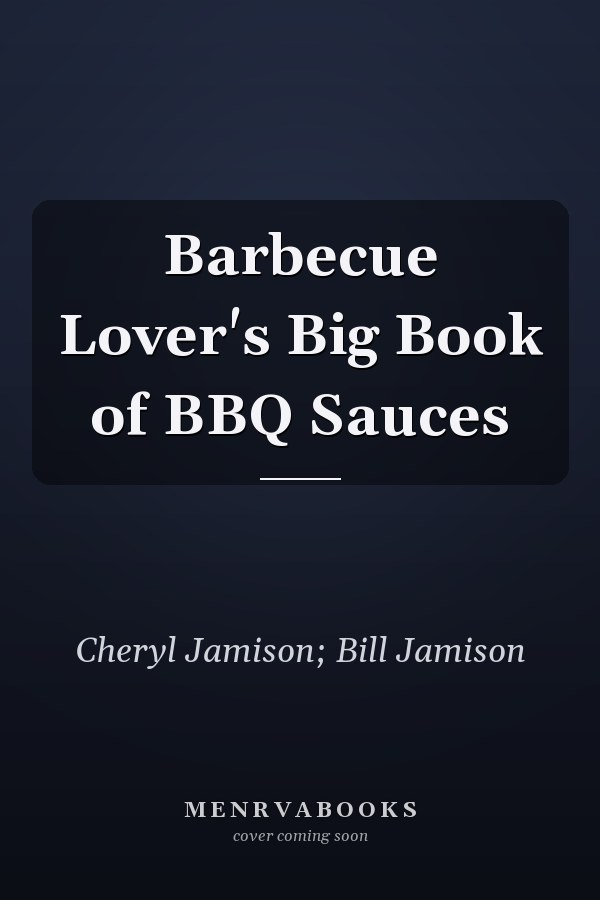 Barbecue Lover's Big Book of BBQ Sauces
