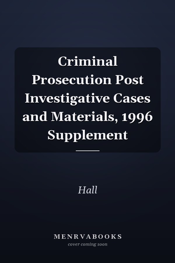 Criminal Prosecution Post Investigative Cases and Materials, 1996 Supplement