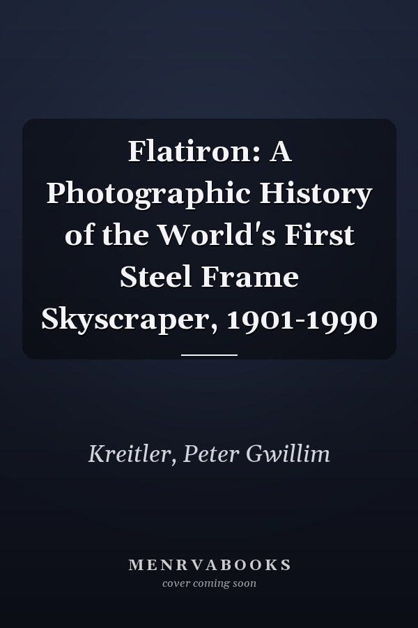 Flatiron: A Photographic History of the World's First Steel Frame Skyscraper, 1901-1990