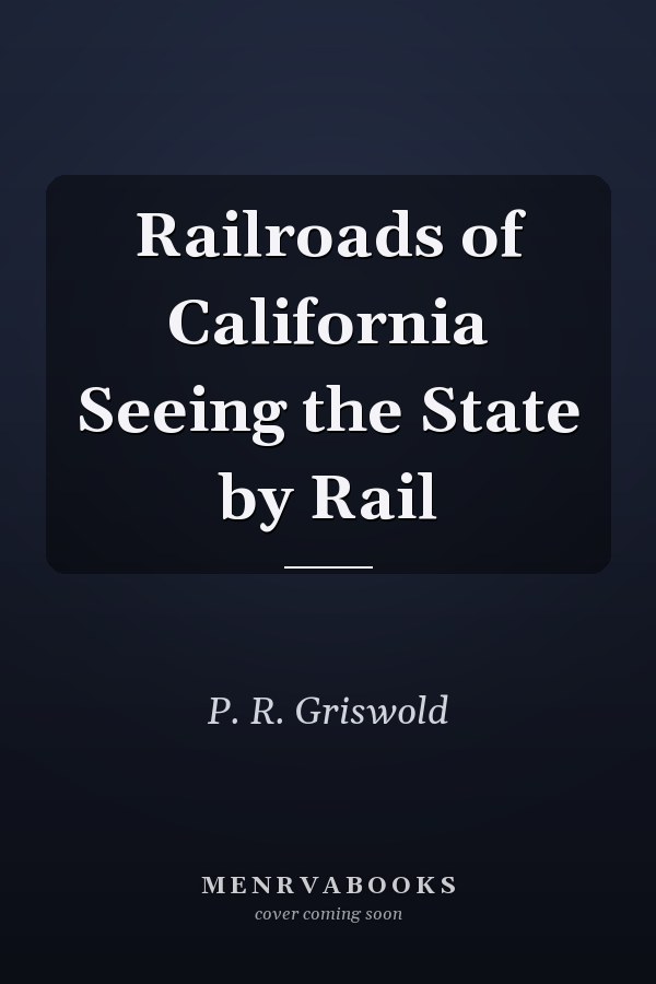 Railroads of California Seeing the State by Rail
