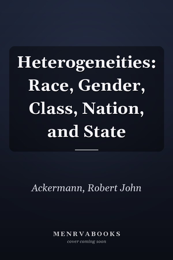 Heterogeneities: Race, Gender, Class, Nation, and State