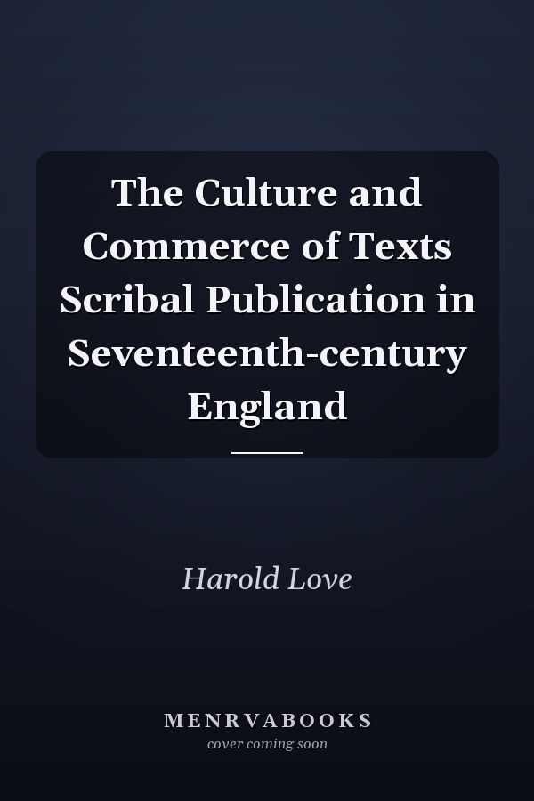 The Culture and Commerce of Texts Scribal Publication in Seventeenth-century England