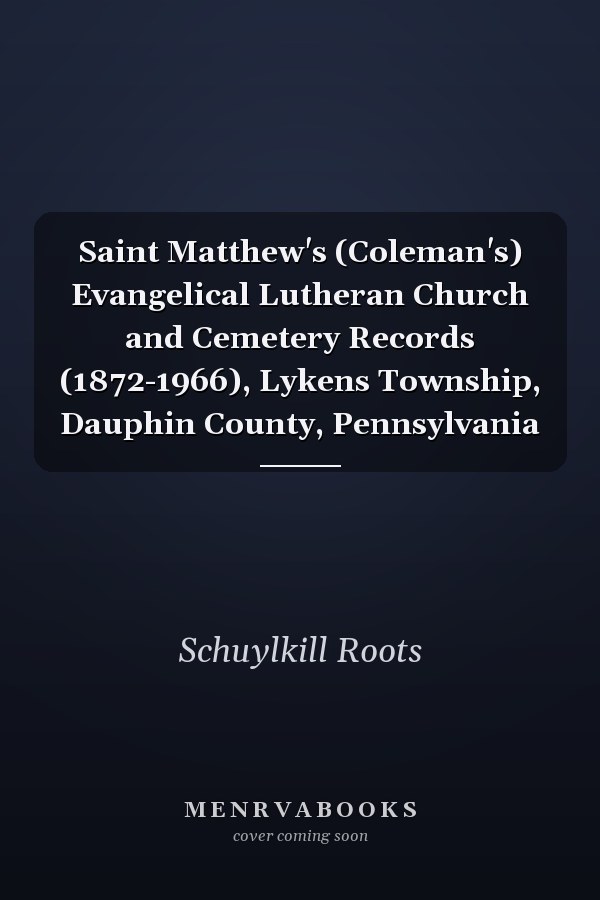 Saint Matthew's (Coleman's) Evangelical Lutheran Church and Cemetery Records (1872-1966), Lykens Township, Dauphin County, Pennsylvania