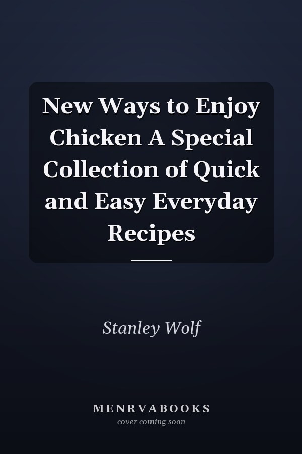 New Ways to Enjoy Chicken A Special Collection of Quick and Easy Everyday Recipes