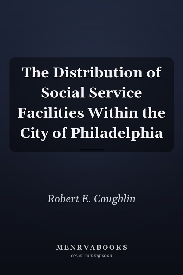 The Distribution of Social Service Facilities Within the City of Philadelphia