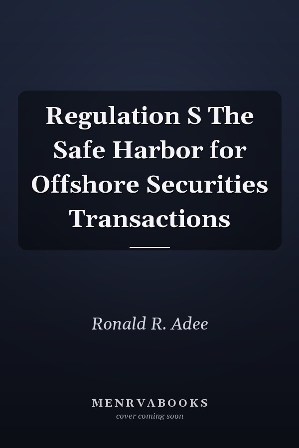 Regulation S The Safe Harbor for Offshore Securities Transactions