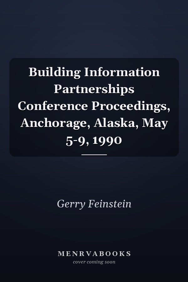 Building Information Partnerships Conference Proceedings, Anchorage, Alaska, May 5-9, 1990