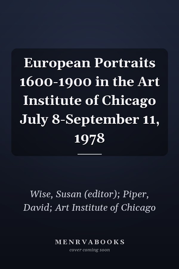 European Portraits 1600-1900 in the Art Institute of Chicago July 8-September 11, 1978