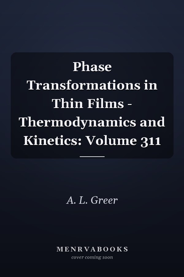 Phase Transformations in Thin Films - Thermodynamics and Kinetics: Volume 311