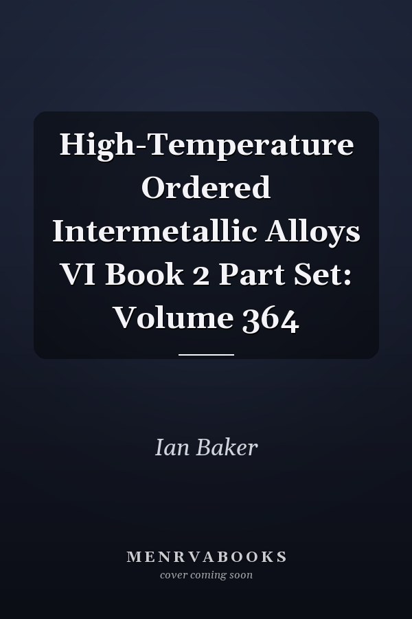 High-Temperature Ordered Intermetallic Alloys VI Book 2 Part Set: Volume 364