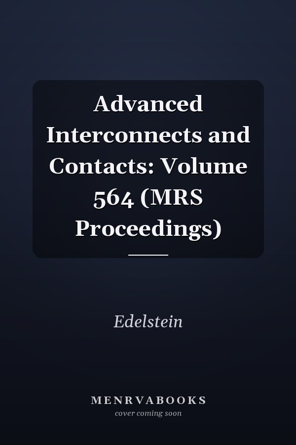 Advanced Interconnects and Contacts: Volume 564 (MRS Proceedings)