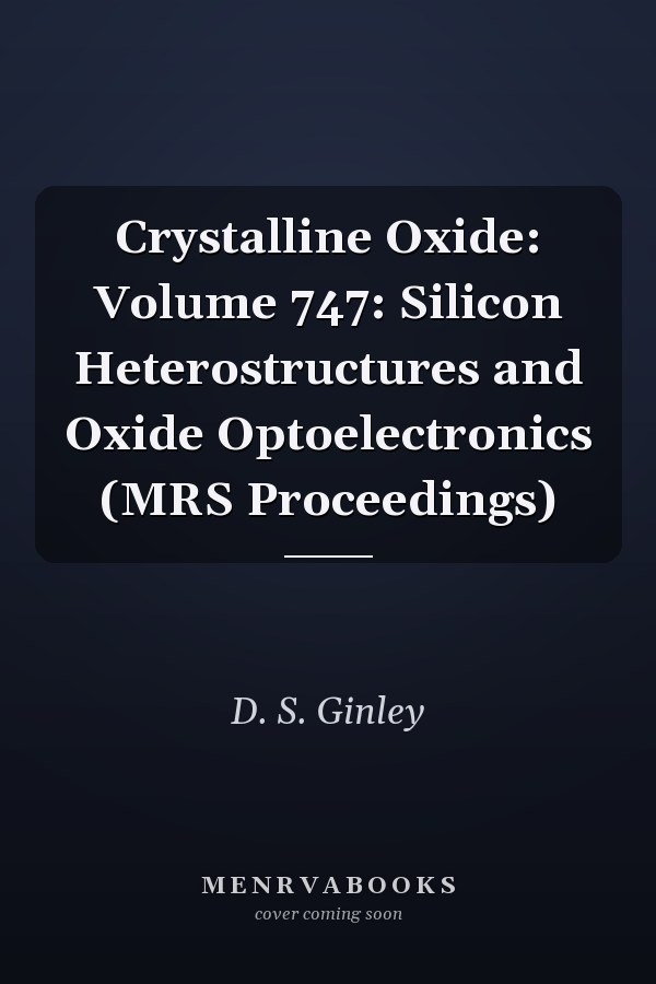 Crystalline Oxide: Volume 747: Silicon Heterostructures and Oxide Optoelectronics (MRS Proceedings)