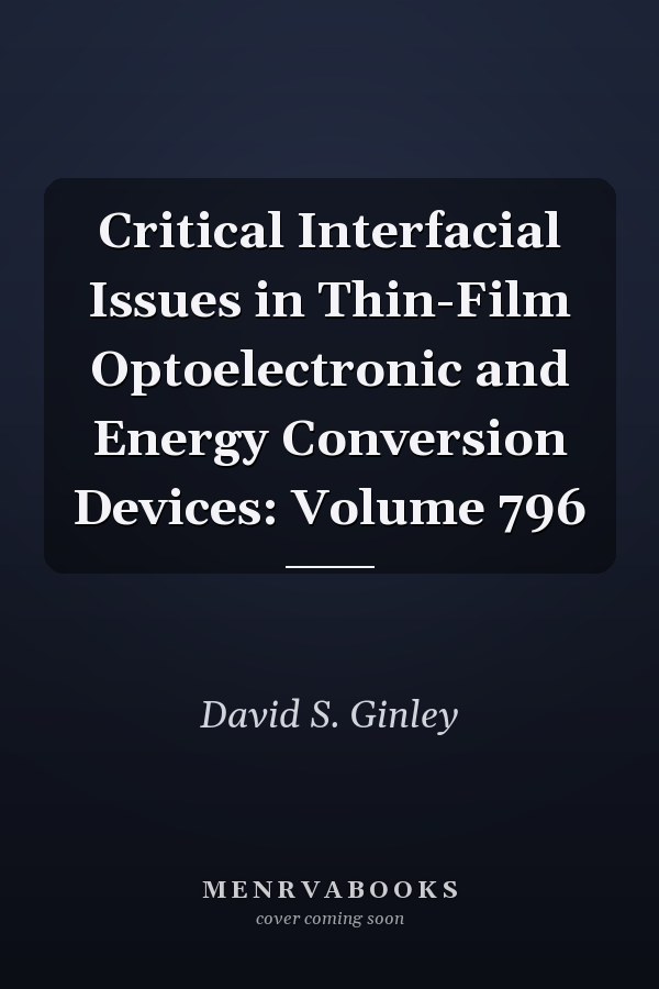 Critical Interfacial Issues in Thin-Film Optoelectronic and Energy Conversion Devices: Volume 796