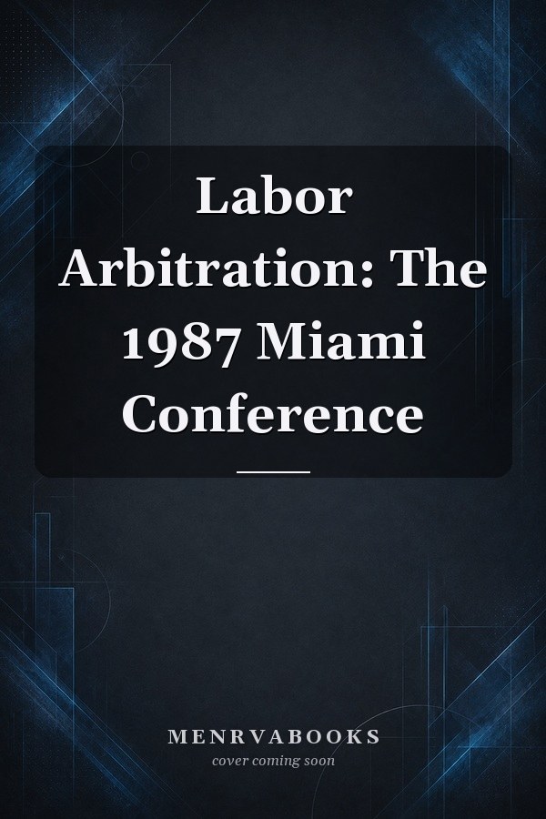 Labor Arbitration: The 1987 Miami Conference