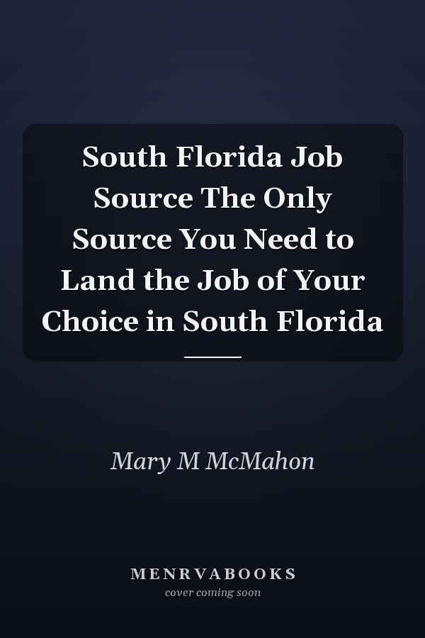 South Florida Job Source The Only Source You Need to Land the Job of Your Choice in South Florida