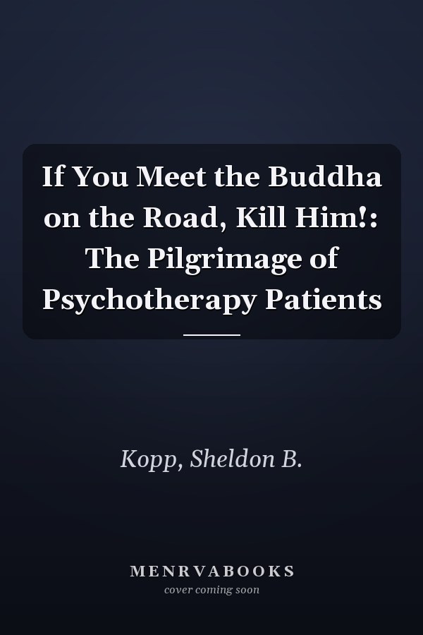 If You Meet the Buddha on the Road, Kill Him!: The Pilgrimage of Psychotherapy Patients