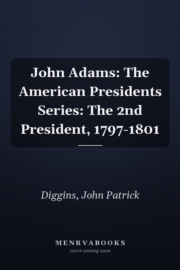 John Adams: The American Presidents Series: The 2nd President, 1797-1801