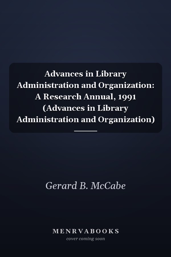 Advances in Library Administration and Organization: A Research Annual, 1991 (Advances in Library Administration and Organization)