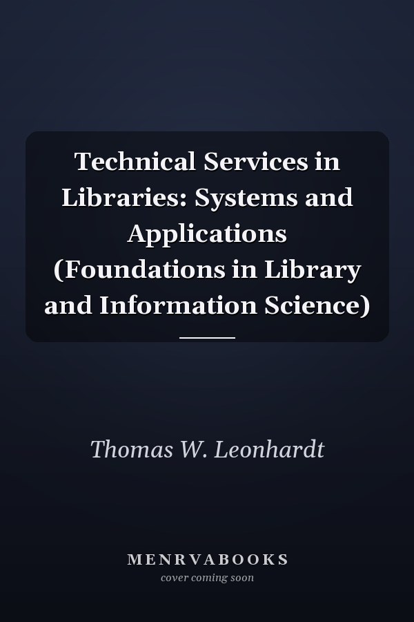 Technical Services in Libraries: Systems and Applications (Foundations in Library and Information Science)