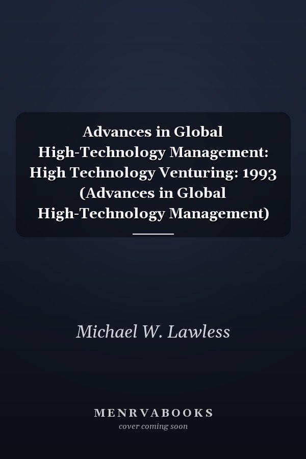 Advances in Global High-Technology Management: High Technology Venturing: 1993 (Advances in Global High-Technology Management)