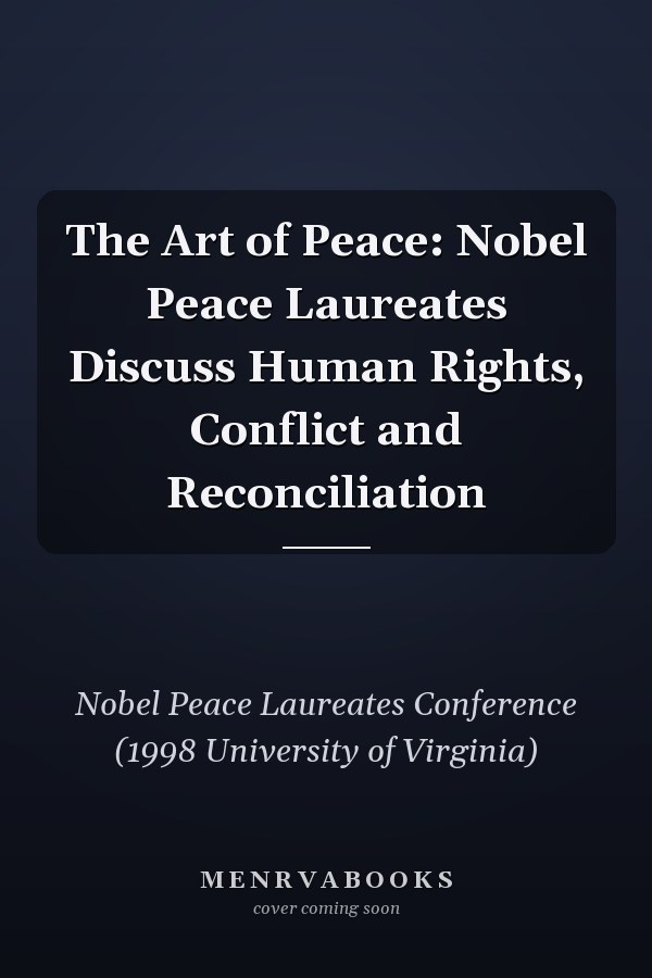 The Art of Peace: Nobel Peace Laureates Discuss Human Rights, Conflict and Reconciliation
