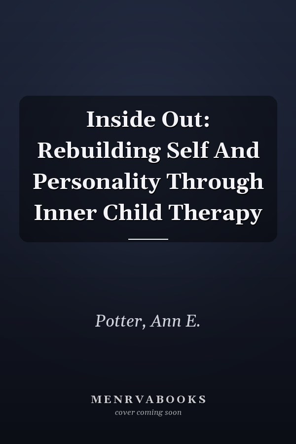 Inside Out: Rebuilding Self And Personality Through Inner Child Therapy