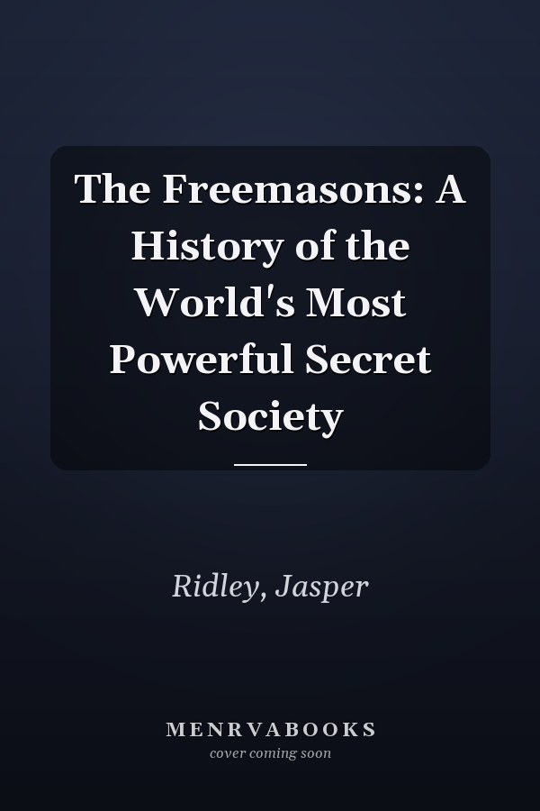 The Freemasons: A History of the World's Most Powerful Secret Society