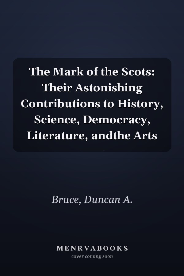 The Mark of the Scots: Their Astonishing Contributions to History, Science, Democracy, Literature, andthe Arts