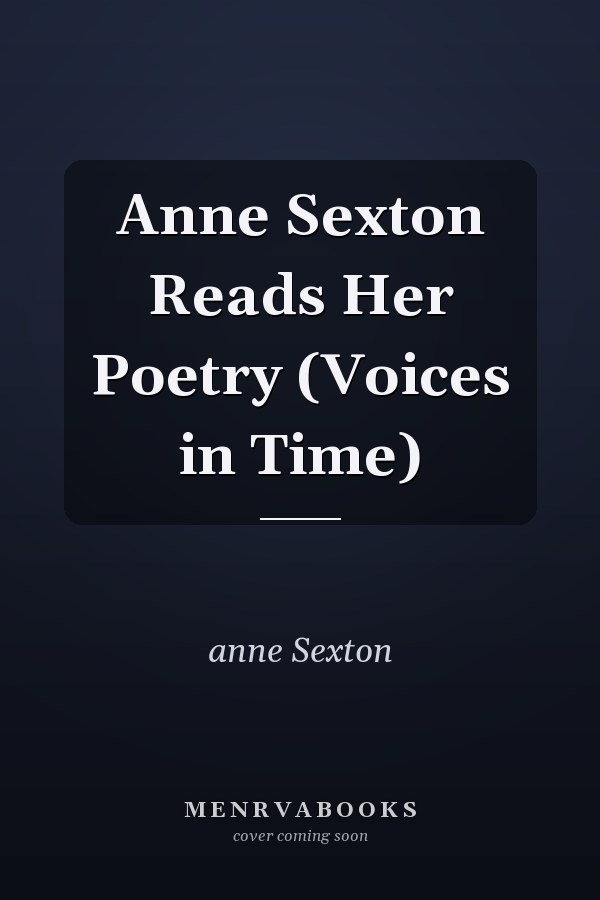 Anne Sexton Reads Her Poetry (Voices in Time)