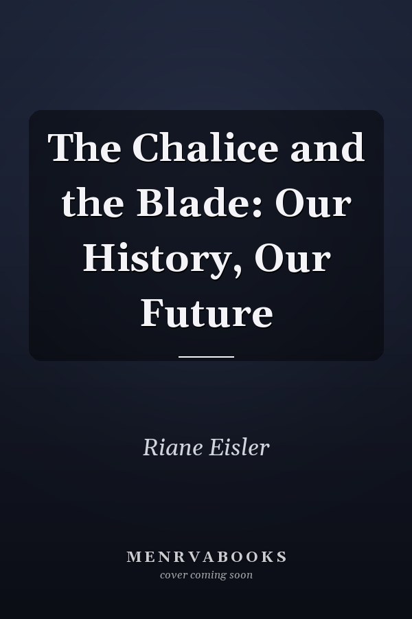 The Chalice and the Blade: Our History, Our Future