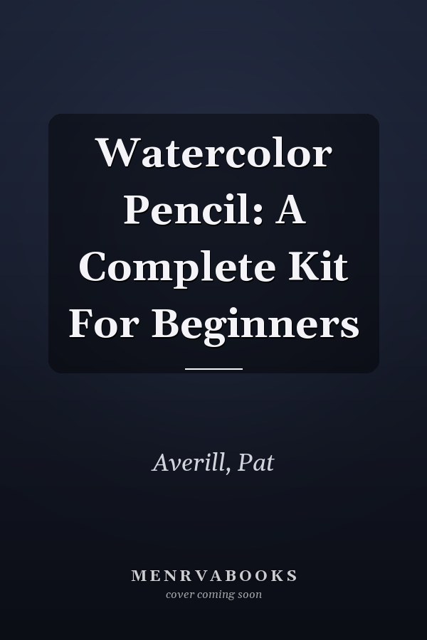Watercolor Pencil: A Complete Kit For Beginners