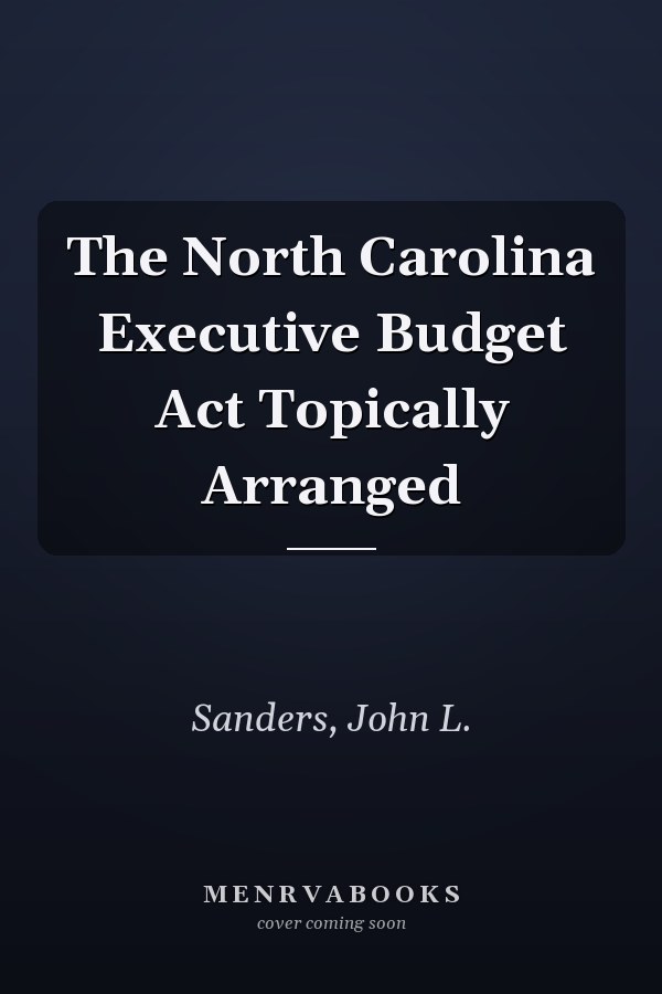 The North Carolina Executive Budget Act Topically Arranged