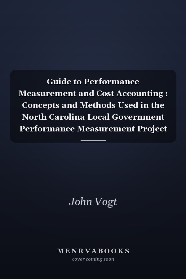 Guide to Performance Measurement and Cost Accounting : Concepts and Methods Used in the North Carolina Local Government Performance Measurement Project