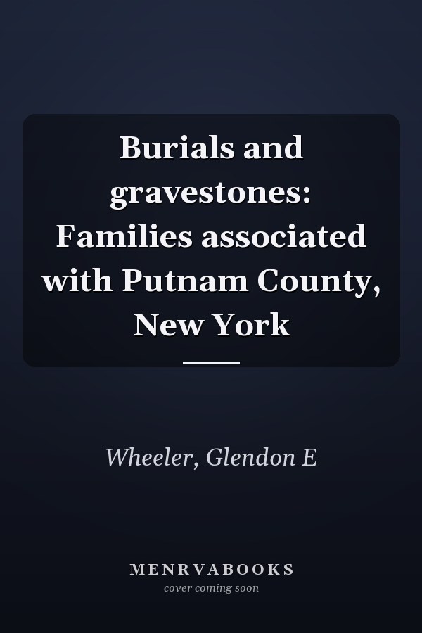 Burials and gravestones: Families associated with Putnam County, New York