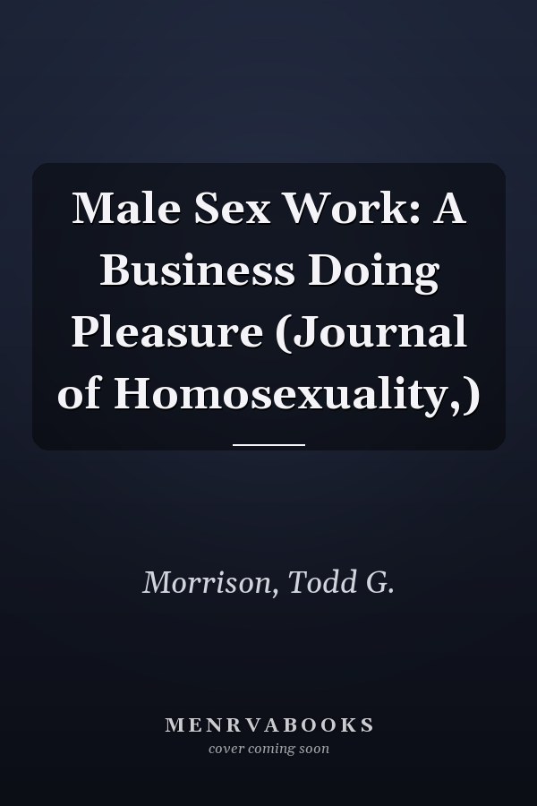 Male Sex Work: A Business Doing Pleasure (Journal of Homosexuality,)