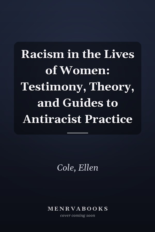 Racism in the Lives of Women: Testimony, Theory, and Guides to Antiracist Practice