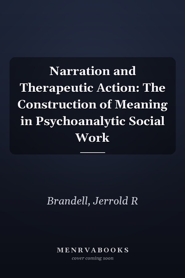 Narration and Therapeutic Action: The Construction of Meaning in Psychoanalytic Social Work
