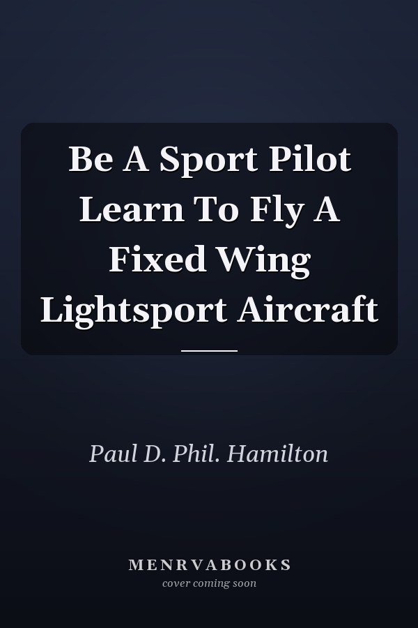 Be A Sport Pilot Learn To Fly A Fixed Wing Lightsport Aircraft